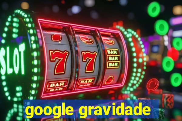 google gravidade